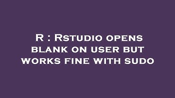R : Rstudio opens blank on user but works fine with sudo