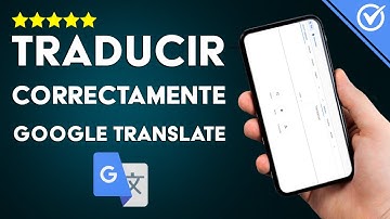 Cómo Traducir Correctamente Palabras, Frases o Artículos con Google Translate sin Cometer Errores