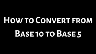 How to Convert from Decimal Form to Base 5