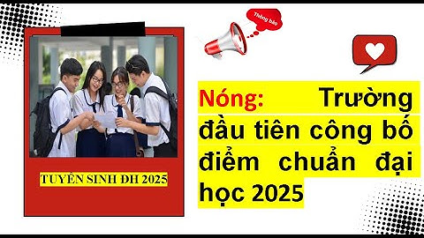 Nóng: Trường đầu tiên công bố điểm chuẩn đại học 2025| Tuyển sinh đại học 2025.