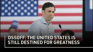 Ossoff: The United States is still destined for greatness.