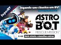 Astro Bot - Rescue Mission (PSVR) . O melhor game de Plataforma em RV. Continuando a aventura. P-02