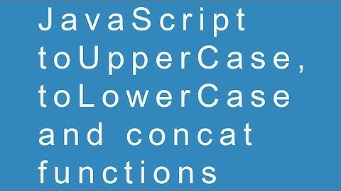 JavaScript toUpperCase,toLowerCase and concat functions