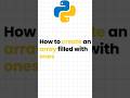 how to create an array filled with ones ( python for beginners ) #shorts #ytshorts #array