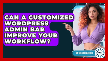 Can A Customized WordPress Admin Bar Improve Your Workflow? - WP Solutions Guru