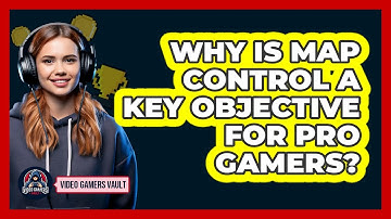 Why Is Map Control A Key Objective For Pro Gamers? - Video Gamers Vault