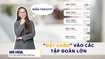 Cần bao nhiêu điểm TOEIC để có thể "đặt chân" vào các tập đoàn lớn tại Việt Nam? | Ms Hoa TOEIC