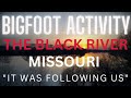 "A TERRITORIAL SASQUATCH WAS FOLLOWING US" | THE BLACK RIVER IN MISSOURI (MARKHAM SPRINGS)
