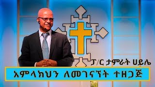 Pastor Tamrat Haile | ፓስተር ታምራት ሀይሌ | " አምላክህን ለመገናኘት ተዘጋጅ "