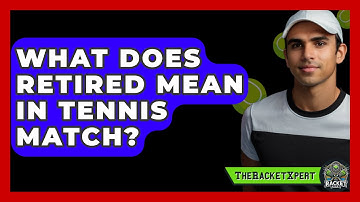 What Does Retired Mean In Tennis Match? - The Racket Xpert