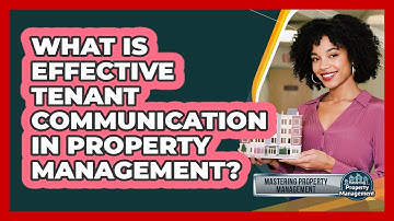 What Is Effective Tenant Communication In Property Management? - Mastering Property Management