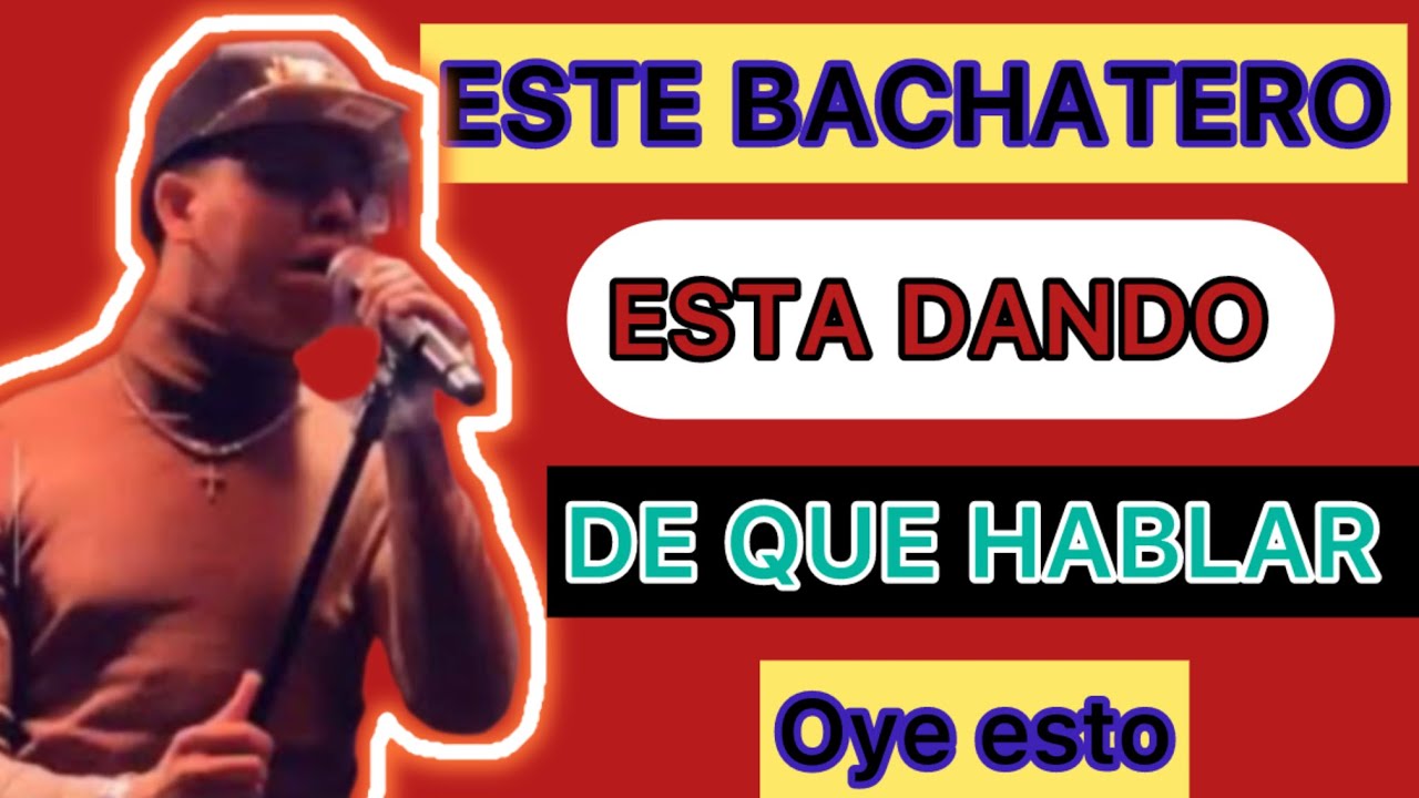 ESTE BACHATERO ESTÁ DANDO DE QUE HABLAR (oye bien)