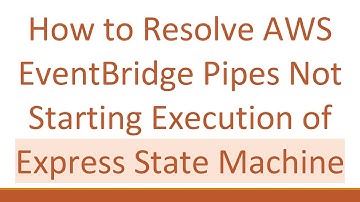 How to Resolve AWS EventBridge Pipes Not Starting Execution of Express State Machine