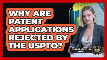 Why Are Patent Applications Rejected By The USPTO? - Trademark and Patent Law Experts