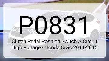 DTC P0831: Clutch Pedal Position Switch A Circuit High Voltage - Honda Civic 2011-2015