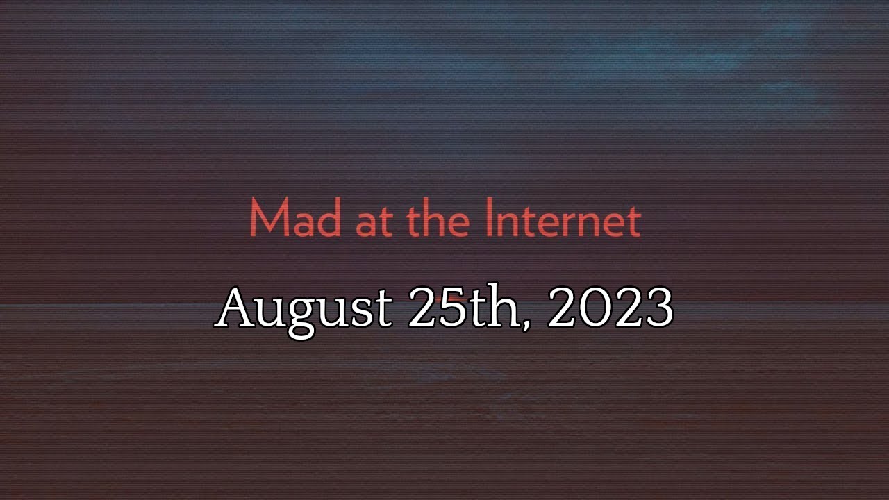 Mad At The Internet (August 25th, 2023) - YouTube