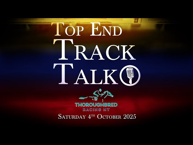 Top End Track Talk EP251 04 10 25
