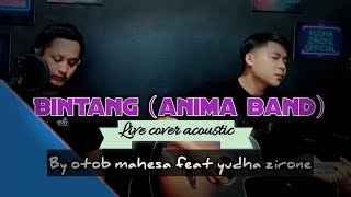 BINTANG (ANIMA BAND) - LIVE COVER ACOUSTIC BY OTOB MAHESA FEAT YUDHA ZIRONE...
