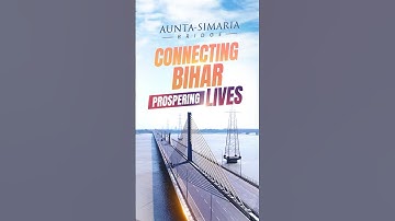 Aunta-Simaria Bridge | An epitome of Prosperity and Connectivity in Bihar