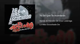 Banda El Recodo De Don Cruz Lizárraga - Yo Sé Que Te Acordarás Banda El Recodo De Don Cruz Lizárraga - Yo Sé Que Te Acordarás
