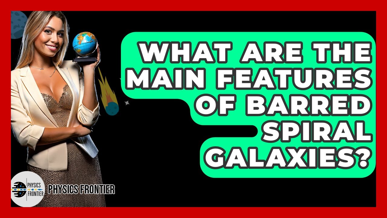 What Are The Main Features Of Barred Spiral Galaxies? - Physics Frontier