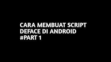 Cara Membuat Script Deface di Android Part 1