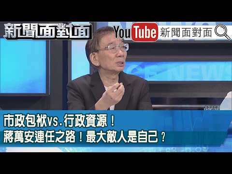 精彩片段》市政包袱vs.行政資源！蔣萬安連任之路！最大敵人是自己？【新聞面對面】2026.09.29