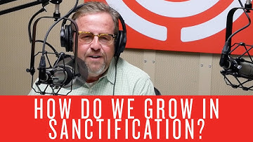 How Do We Grow in Sanctification?