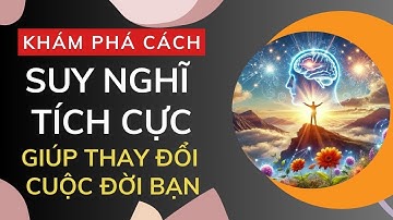 Khám Phá Cách Suy Nghĩ Tích Cực Giúp Thay Đổi Cuộc Đời Bạn | Hạnh Phúc Đây Rồi
