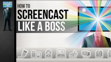 How to Screencast Like a Boss