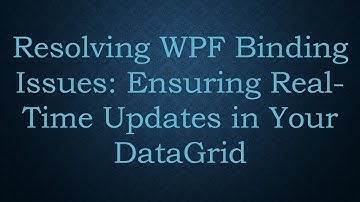 Resolving WPF Binding Issues: Ensuring Real-Time Updates in Your DataGrid