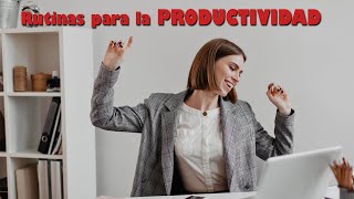 Establece Rutinas que Fomenten la Productividad / Construir Rutinas que Eliminen la Procrastinación