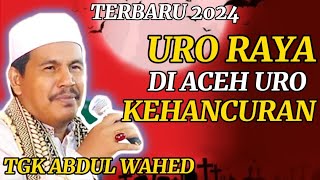 TERBARU DAKWAH TGK WAHED 2024_URO RAYA DIACEH URO KEHANCURAN