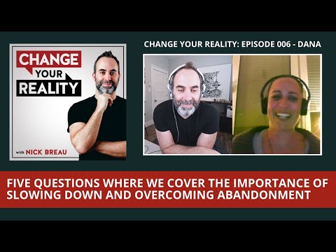 Change Your Reality Ep 006 - Dana asks about slowing down and releasing abandonment