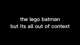 the lego batman movie but its out of context