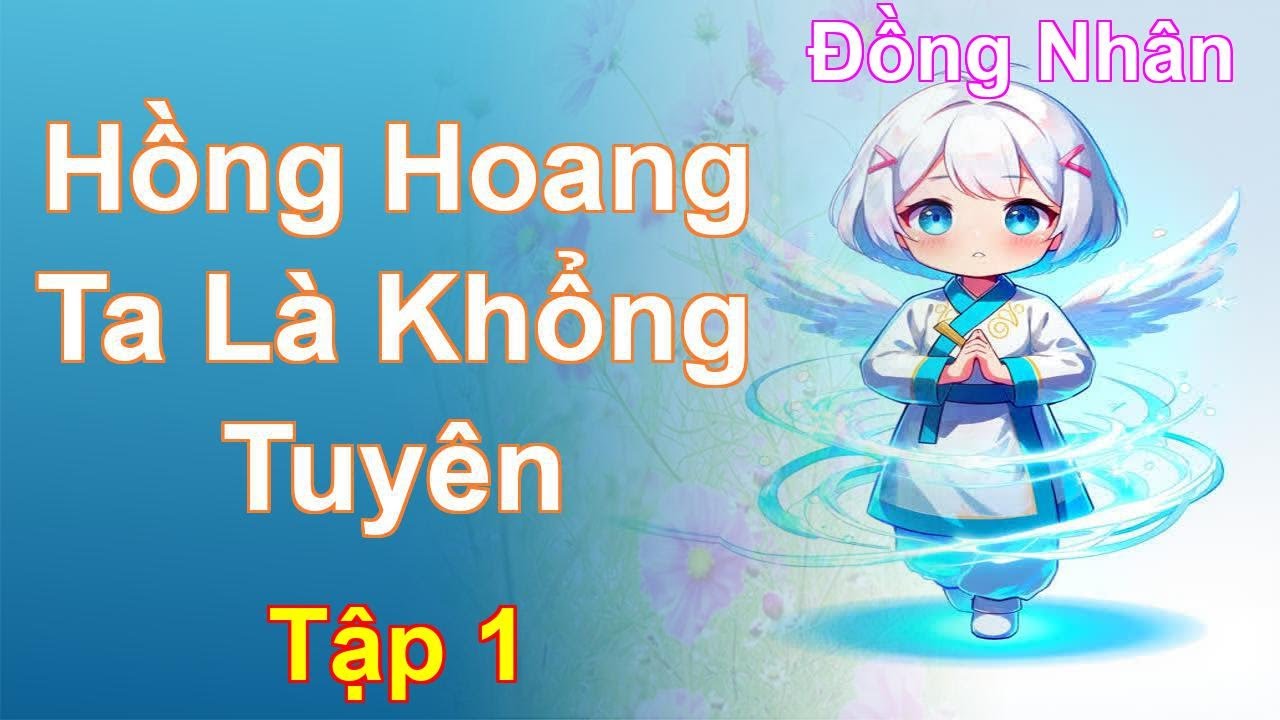 Hồng Hoang Ta Là Khổng Tuyên Tập 1: Chương 1 Tới 98 - Đồng Nhân