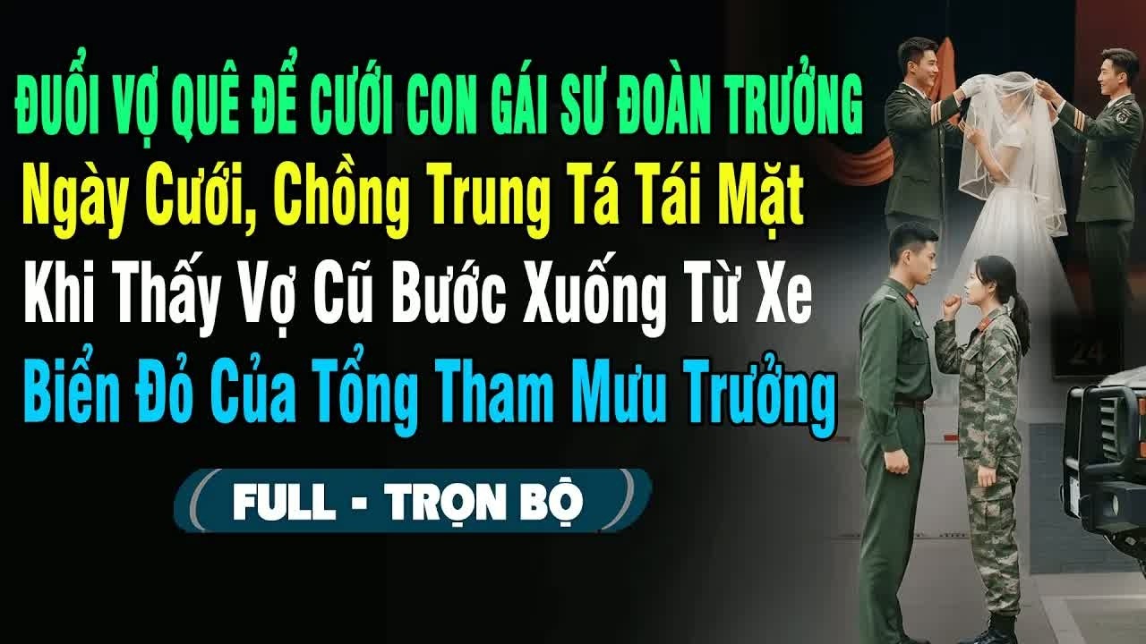 Bị đuổi về quê chỉ để dọn đường cưới con gái sư đoàn trưởng, đến ngày cưới trung tá đứng chết lặng k
