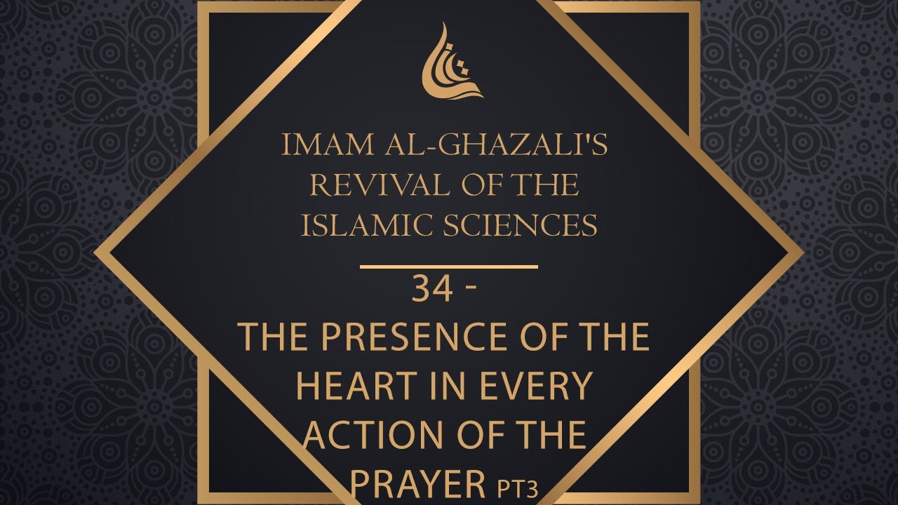 Imam al-Ghazali's Revival of the Islamic Sciences 34 The Presence Of
