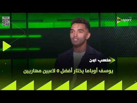 ملعب ON - يوسف أوباما يختار أفضل 5 لاعبين مهاريين
