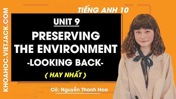Tiếng Anh 10 - Unit 9 Preserving the environment - Looking back - Cô Thanh Hoa (HAY NHẤT)