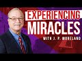 How to Experience Miracles: with J. P. Moreland