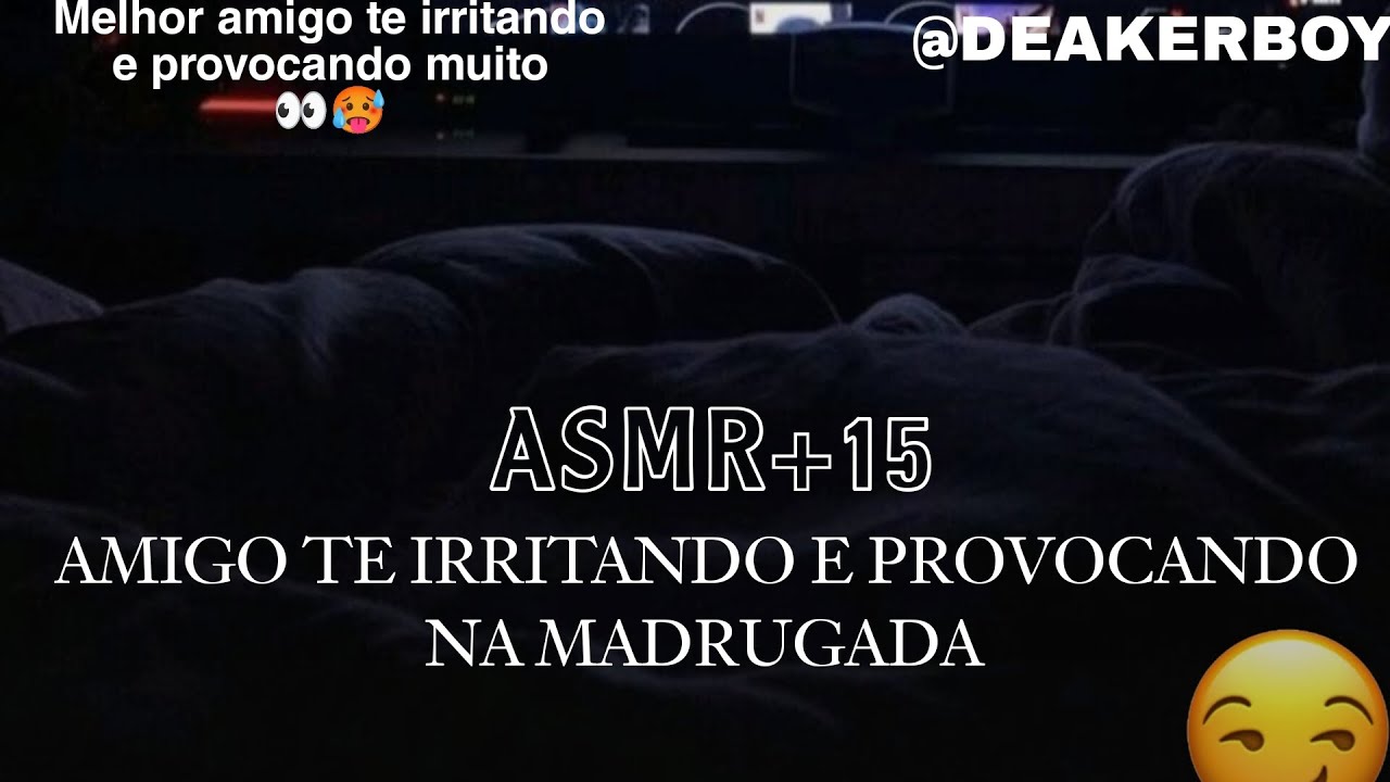 Asmr +15 -  Amigo Te  Irritando e  provocando vc na Madrugada 👀🥵 ( Amizade colorida)