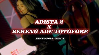 ADISTA 2 X BEKENG ADE TOTOFORE!!! ERICVO'POLI REMIX