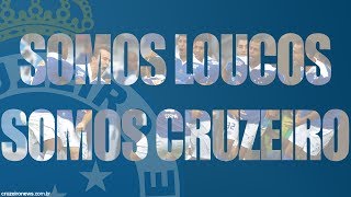 Nós Somos LOUCOS, Somos CRUZEIRO!