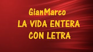 Video thumbnail of "GianMarco -  LA VIDA ENTERA CON LETRA  ♫ Vídeos Lyrics HD ♫"