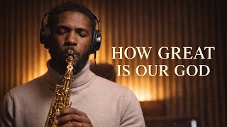 How Great Is Our God Saxophone Instrumental Worship Cover