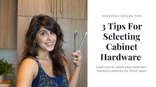 EVERYDAY INTERIOR DESIGN TIPS | 3 Tips for Selecting Cabinet Hardware