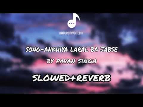    pavan singh akhiyan laral ba jabse slowed reverb bhojpuri song  bhojpurisong sad