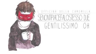 Video thumbnail of "L'officina della camomilla - Gentilissimo Oh"