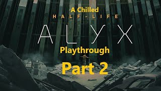 A Chilled Half Life Alyx Playthrough Part 2